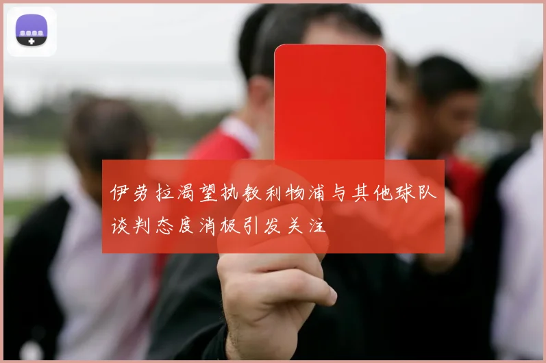 伊劳拉渴望执教利物浦与其他球队谈判态度消极引发关注